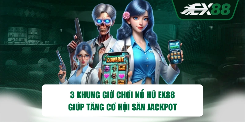 3 Khung Giờ Chơi Nổ Hũ EX88 Giúp Tăng Cơ Hội Săn Jackpot