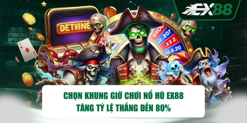 Chọn khung giờ chơi nổ hũ EX88 tăng tỷ lệ thắng đến 80%