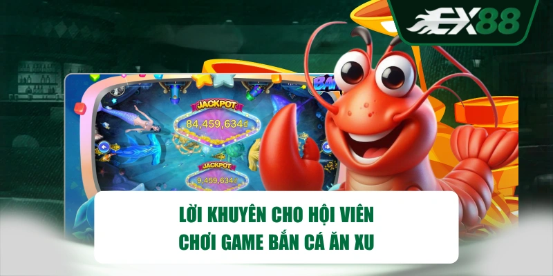 Lời khuyên cho hội viên chơi game Bắn Cá Ăn Xu