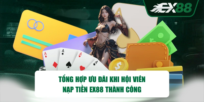 Tổng hợp ưu đãi khi hội viên nạp tiền EX88 thành công