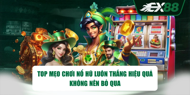 Top mẹo chơi nổ hũ luôn thắng hiệu quả không nên bỏ qua