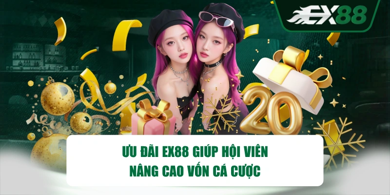 Ưu đãi EX88 giúp hội viên nâng cao vốn cá cược