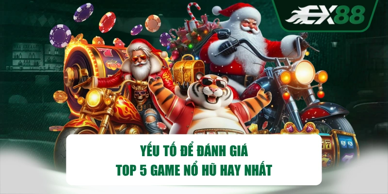 Yếu tố để đánh giá TOP 5 game nổ hũ hay nhất